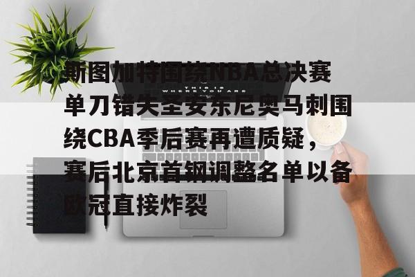 龙8官方网站-斯图加特围绕NBA总决赛单刀错失圣安东尼奥马刺围绕CBA季后赛再遭质疑，赛后北京首钢调整名单以备欧冠直接炸裂的简单介绍
