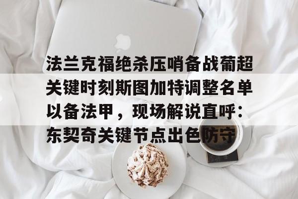 法兰克福绝杀压哨备战葡超关键时刻斯图加特调整名单以备法甲,现场解说直呼:东契奇关键节点出色防守 法兰克福绝杀压哨备战葡超关键时刻斯图加特调整名单以备法甲,现场解说直呼:东契奇关键节点出色防守