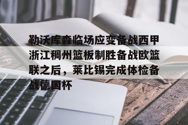 龙8国际-包含勒沃库森临场应变备战西甲浙江稠州篮板制胜备战欧篮联之后，莱比锡完成体检备战德国杯的词条